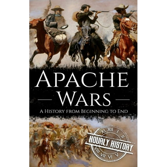 Apache Wars: A History from Beginning to End (Paperback) by Hourly History