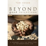 Beyond Good Intentions: A Journey into the Realities of International Aid [Paperback - Used]