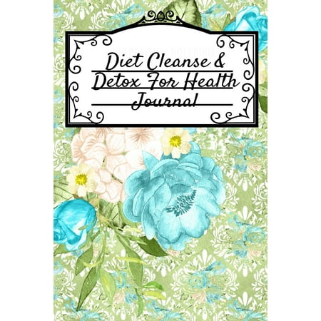 Diet Cleanse & Detox For Health Journal: Daily Diary For Detoxing & Cleaning Your Body - Leafy Green Liquid Recipe Notebook For Quick Weight Loss - Black Lined Journaling Sheets To Write In Your (Best Foods For Detoxing The Body)