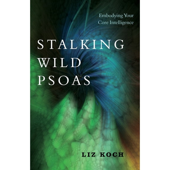 Stalking Wild Psoas: Embodying Your Core Intelligence, (Paperback)