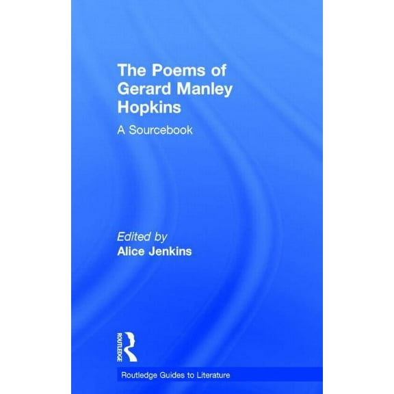 Routledge Guides to Literature The Poems of Gerard Manley Hopkins: A Routledge Study Guide and Sourcebook, (Hardcover)
