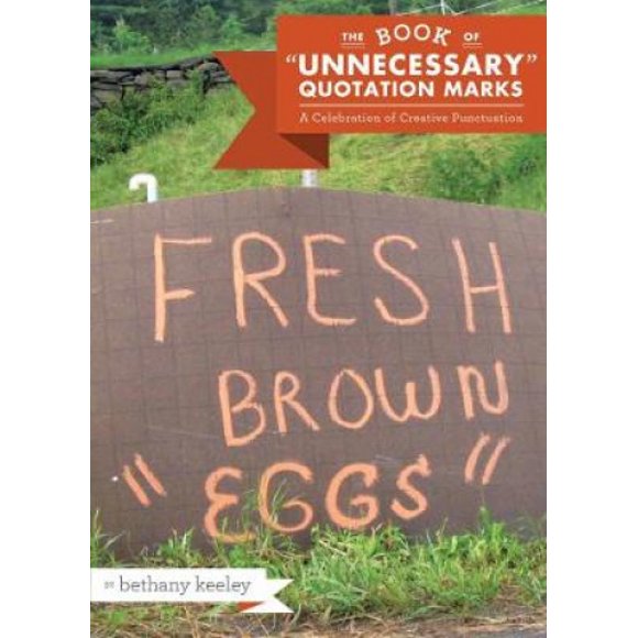The Book of "Unnecessary" Quotation Marks: A Celebration of Creative Punctuation