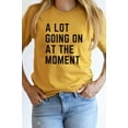 thumbnail image 6 of A Lot Going On At The Moment Trending Graphic Tee T-Shirt, 6 of 8