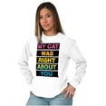 thumbnail image 4 of My Cat Was Right About You Funny Long Sleeve TShirt Men Women Brisco Brands L, 4 of 6
