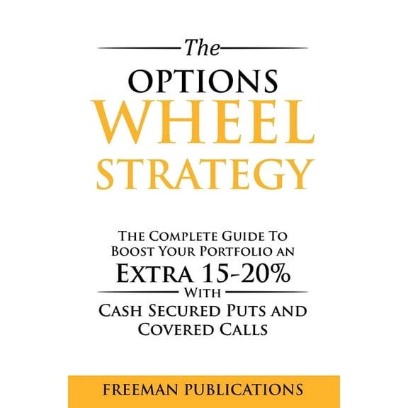 The Options Wheel Strategy: The Complete Guide To Boost Your Portfolio An Extra 15-20% With Cash Secured Puts And Covere, (Paperback)