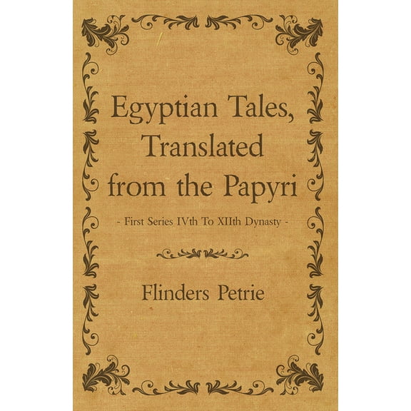 Egyptian Tales, Translated from the Papyri - First Series Ivth to Xiith Dynasty, (Paperback)