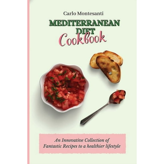 Mediterranean Diet Cookbook: An Innovative Collection of Fantastic Recipes to a healthier lifestyle, (Paperback)