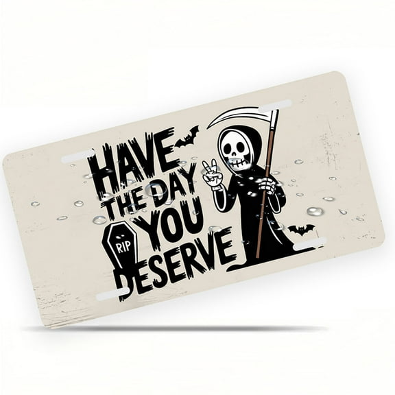 License Plate, Have the Day You Deserve Grim Reaper Art Decorative Front,Personalized Stainless Steel License Plate Cover For Men Women,12.2" X 6.2"