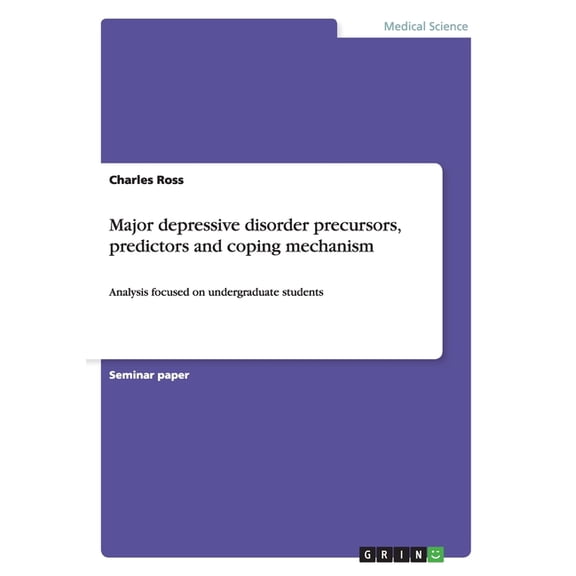 Major depressive disorder precursors, predictors and coping mechanism: Analysis focused on undergraduate students (Paperback)
