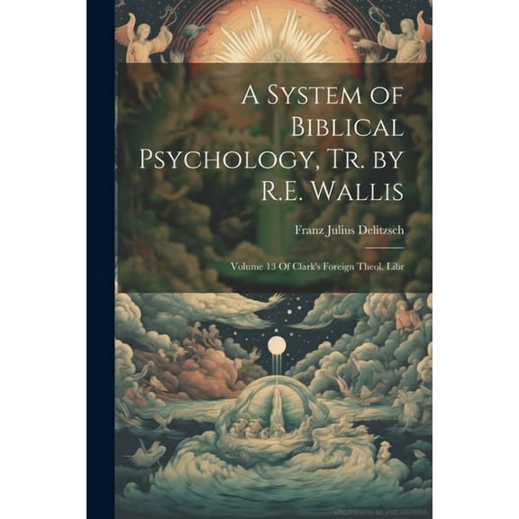 A System of Biblical Psychology, Tr. by R.E. Wallis: Volume 13 Of Clark's Foreign Theol. Libr, (Paperback)