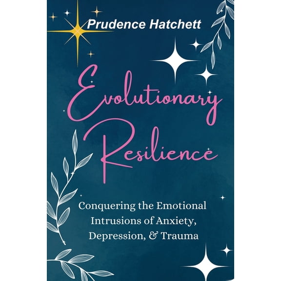 Evolutionary Resilience: Conquering the Emotional Intrusions of Anxiety, Depression, & Trauma, (Paperback)