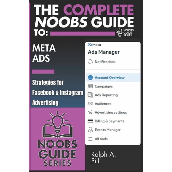 Noobs Guide The Complete Noobs Guide To Meta Ads: Strategies for Facebook & Instagram Advertising, (Paperback)