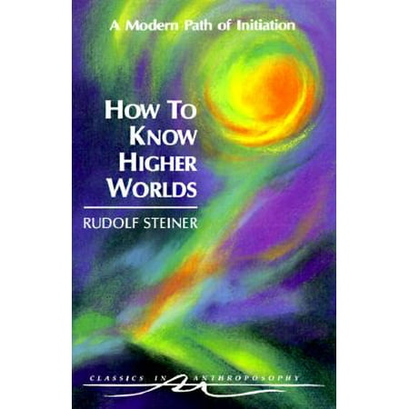 How to Know Higher Worlds : A Modern Path of Initiation (Cw 10)