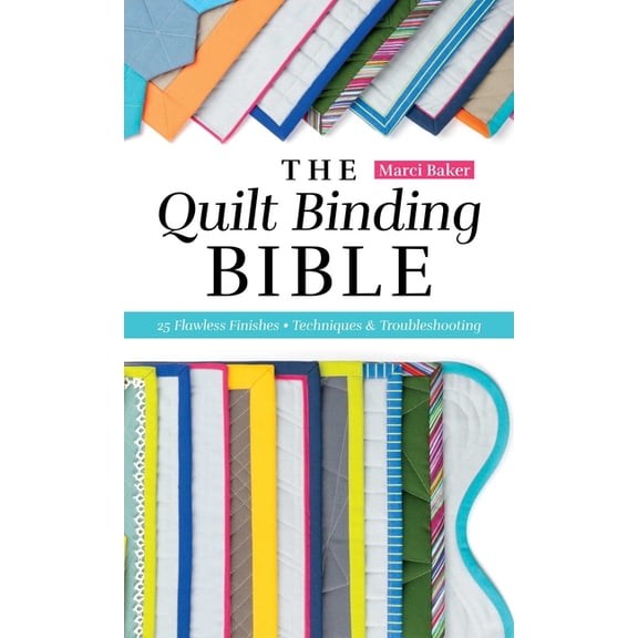 Reference Guide The Quilt Binding Bible: 25 Flawless Finishes; Techniques & Troubleshooting, (Paperback)
