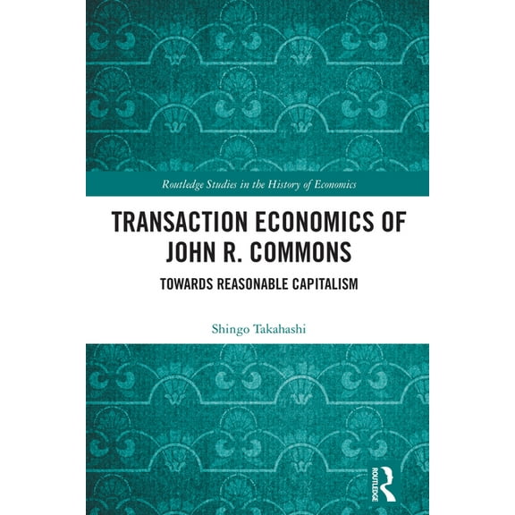 Routledge Studies in the History of Econ Transaction Economics of John R. Commons: Towards Reasonable Capitalism, (Hardcover)