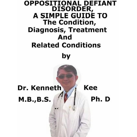 Oppositional Defiant Disorder, A Simple Guide To The Condition, Diagnosis, Treatment And Related Conditions - (Best Treatment For Oppositional Defiant Disorder)