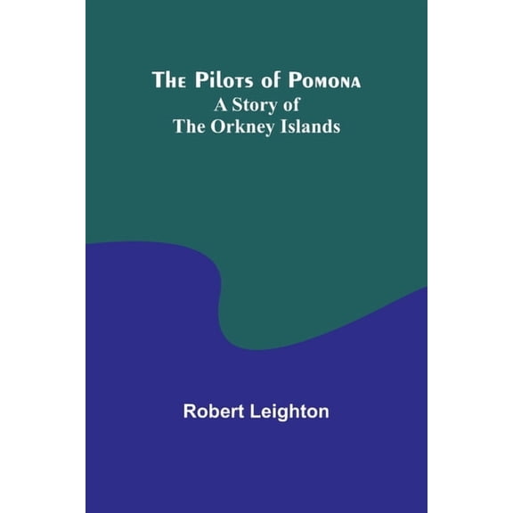 The Pilots of Pomona: A Story of the Orkney Islands, (Paperback)
