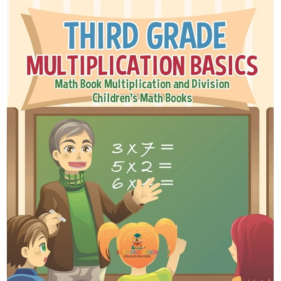 Third Grade Multiplication Basics - Math Book Multiplication and Division Children's Math Books, (Hardcover)