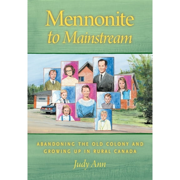 Mennonite to Mainstream: Abandoning the Old Colony and Growing Up in Rural Canada, (Hardcover)