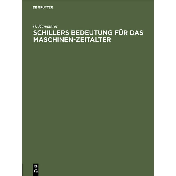Schillers Bedeutung FÃ¼r Das Maschinen-Zeitalter: Festrede Bei Der Schillerfeier Der Technischen Hochschule Zu Berlin Geh, (Hardcover)