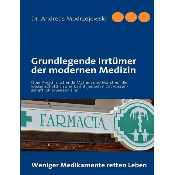 Grundlegende IrrtÃ¼mer der modernen Medizin: Ãber Angst machende Mythen und MÃ¤rchen, die wissenschaftlich anerkannt, jedo, (Paperback)
