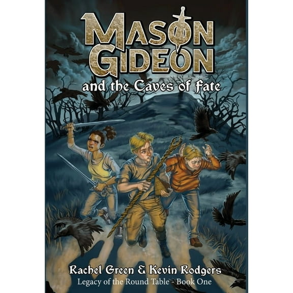 Legacy of the Round Table Mason Gideon and the Caves of Fate, Book 1, (Hardcover)