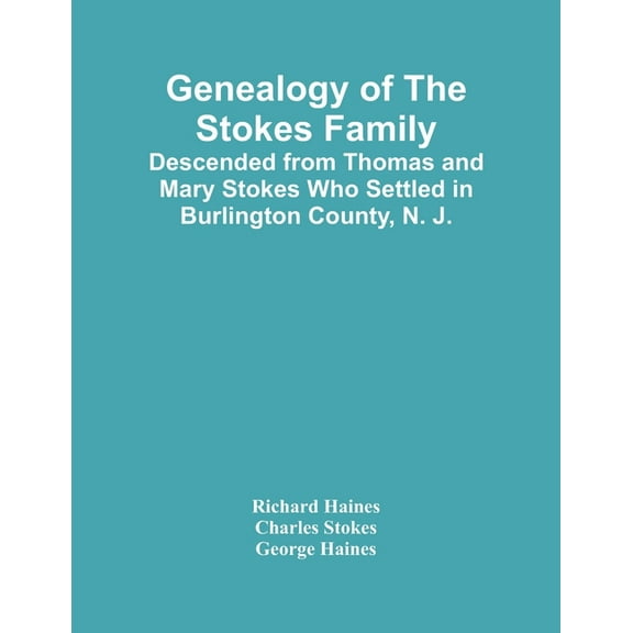 Genealogy Of The Stokes Family: Descended From Thomas And Mary Stokes Who Settled In Burlington County, N. J., (Paperback)
