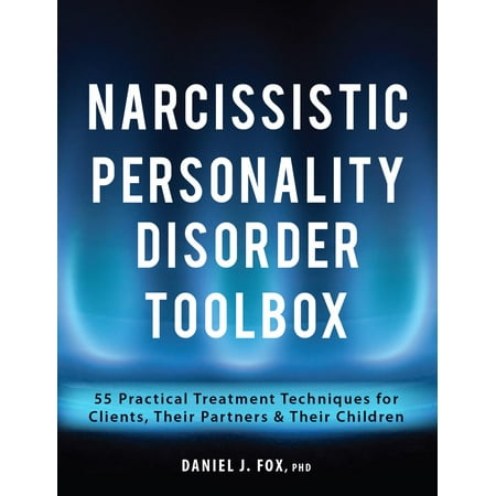 Narcissistic Personality Disorder Toolbox : 55 Practical Treatment Techniques for Clients, Their Partners & Their