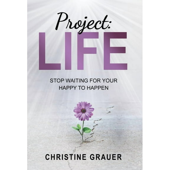 Project LIFE: Stop Waiting for Your Happy to Happen, (Hardcover)