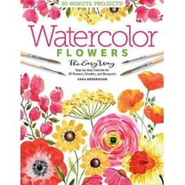 Watercolor the Easy Way: Watercolor the Easy Way Flowers: Step-By-Step Tutorials for 50 Flowers, Wreaths, and Bouquets (Paperback)