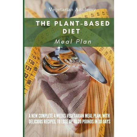 The Plant-Based Diet Meal Plan: A New Complete 4 Weeks Vegetarian Meal Plan, with Delicious Recipes, to lose up 20 Pound, (Paperback)