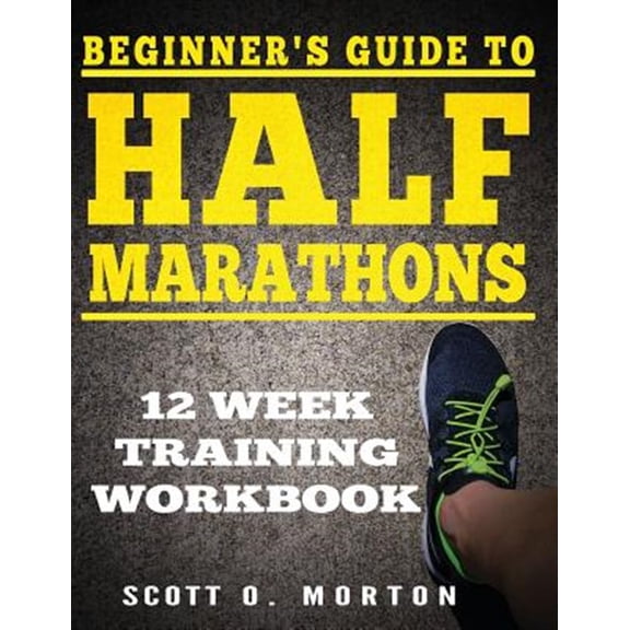 Pre-Owned Beginner's Guide to Half Marathons: 12 Week Training Workbook (Paperback) by Scott O Morton