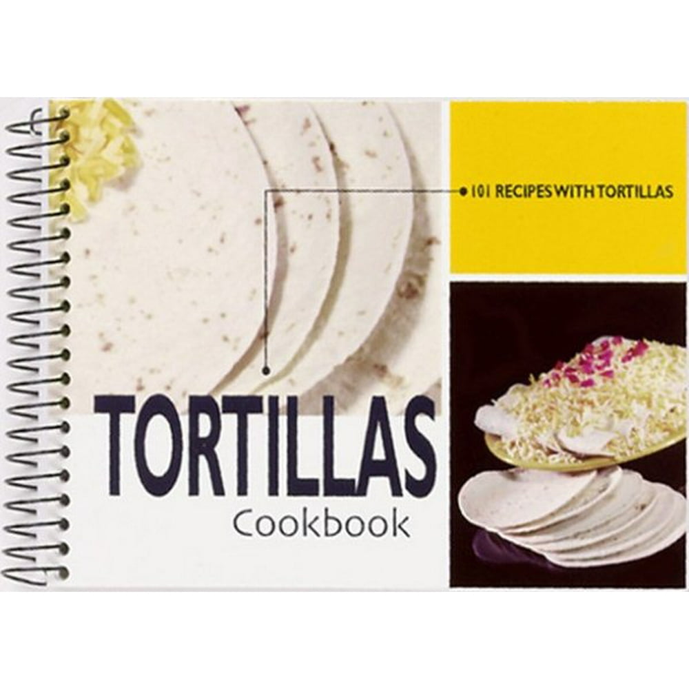 Tortillas Cookbook 101 Recipes with Tortillas (Hardcover) Walmart
