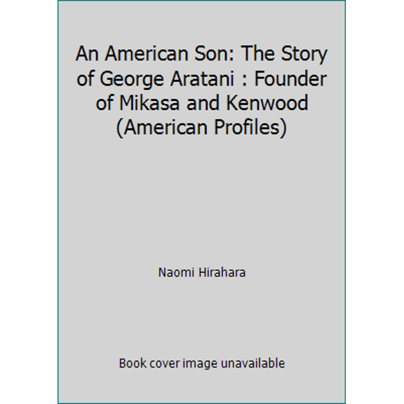 Pre-Owned An American Son: The Story of George Aratani : Founder of Mikasa and Kenwood (American Profiles) (Paperback) 1881161153 9781881161158