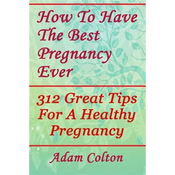 Pre-Owned How to Have the Best Pregnancy Ever : 312 Great Tips for a Healthy Pregnancy