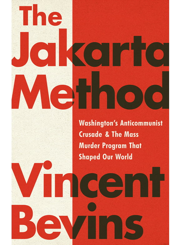 The Jakarta Method : Washington's Anticommunist Crusade and the Mass Murder Program that Shaped Our World (Paperback)