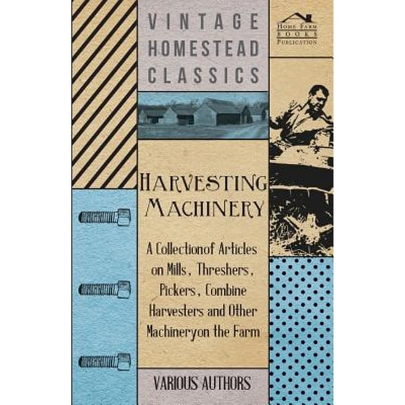 Harvesting Machinery - A Collection of Articles on Mills, Threshers, Pickers, Combine Harvesters and (Paperback) by Various