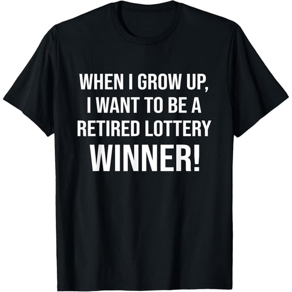 When I Grow Up I Want To Be A Retired Lottery Winner Funny T-Shirt