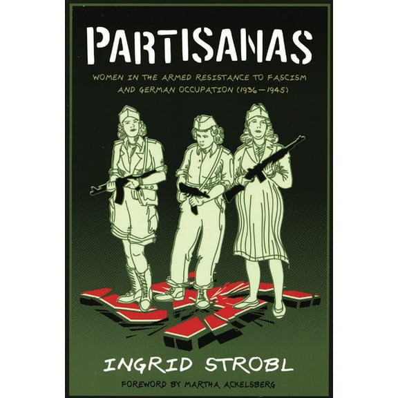 Partisanas: Women in the Armed Resistance to Fascism and German Occupation (1936-1945), (Paperback)