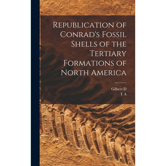 Republication of Conrad's Fossil Shells of the Tertiary Formations of North America (Hardcover)