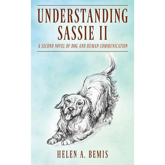 Understanding Sassie II: A Second Novel of Dog and Human Communication, (Paperback)