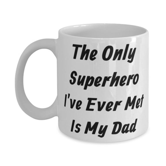 Useful Daddy Gifts, The Only Superhero I've Ever Met Is My Dad, Inappropriate 11oz Mug For Father From Son
