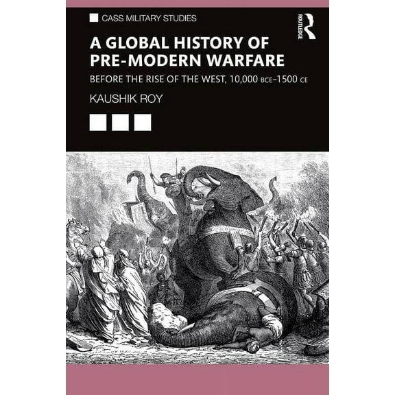Cass Military Studies A Global History of Pre-Modern Warfare: Before the Rise of the West, 10,000 BCE-1500 CE, (Paperback)