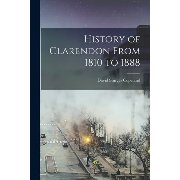 History of Clarendon From 1810 to 1888 (Paperback)