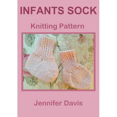 Easy Sock Knitting Patterns - Infants Sock: Knitting Pattern - eBook
