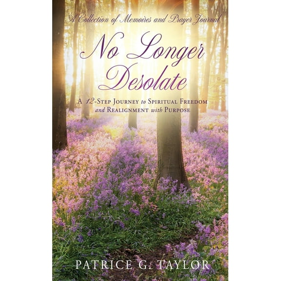 No Longer Desolate: A 12-Step Journey to Spiritual Freedom and Realignment with Purpose, (Hardcover)