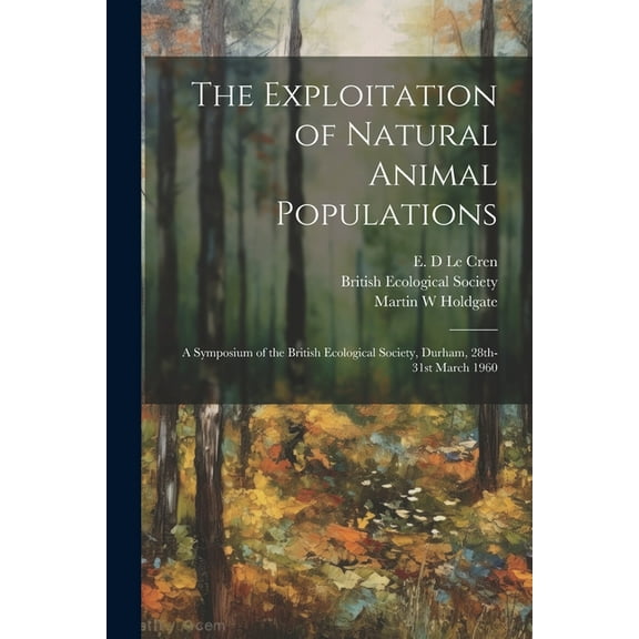 The Exploitation of Natural Animal Populations; a Symposium of the British Ecological Society, Durham, 28th-31st March 1, (Paperback)