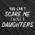thumbnail image 2 of Mens You Can't Scare Me I Have Three Daughters T Shirt Funny Parenting Fathers Day Tee Graphic Tees, 2 of 7