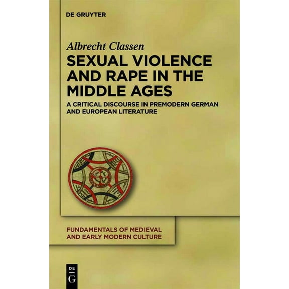 Fundamentals of Medieval and Early Moder Sexual Violence and Rape in the Middle Ages: A Critical Discourse in Premodern German and European Literature, Book 7, (Hardcover)