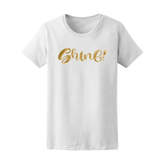 Shine! Golden Motivation Quote T-Shirt Women -Image by Shutterstock, Female x-Large